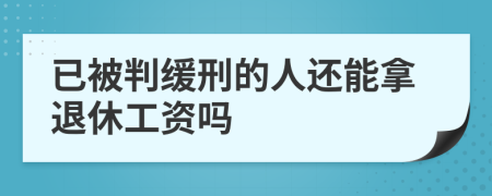 已被判缓刑的人还能拿退休工资吗