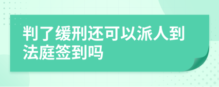 判了缓刑还可以派人到法庭签到吗