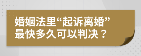 婚姻法里“起诉离婚”最快多久可以判决？