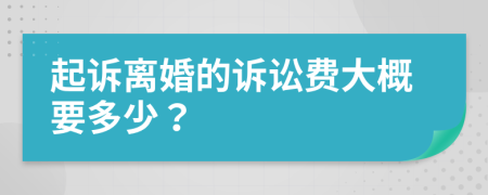 起诉离婚的诉讼费大概要多少？