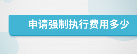 申请强制执行费用多少