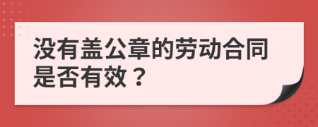 没有盖公章的劳动合同是否有效？