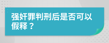 强奸罪判刑后是否可以假释？