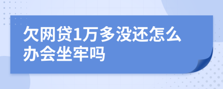 欠网贷1万多没还怎么办会坐牢吗