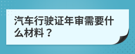 汽车行驶证年审需要什么材料？