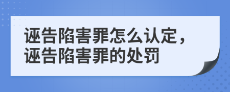 诬告陷害罪怎么认定，诬告陷害罪的处罚