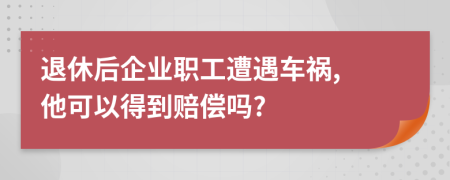 退休后企业职工遭遇车祸, 他可以得到赔偿吗?