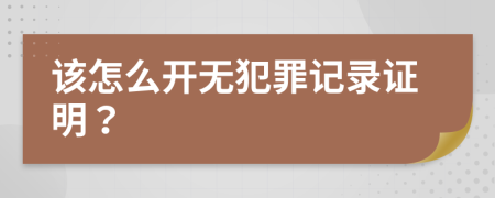 该怎么开无犯罪记录证明？