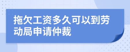 拖欠工资多久可以到劳动局申请仲裁