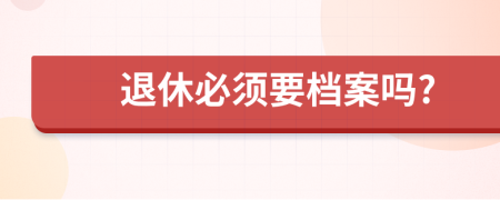 退休必须要档案吗?