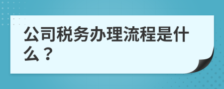 公司税务办理流程是什么？