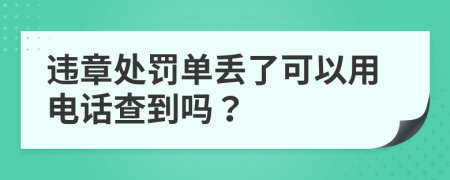 违章处罚单丢了可以用电话查到吗？
