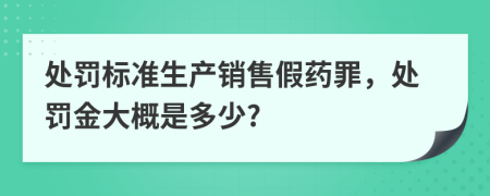 处罚标准生产销售假药罪，处罚金大概是多少?