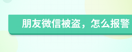 朋友微信被盗，怎么报警