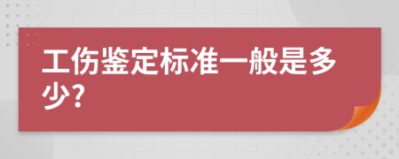 工伤鉴定标准一般是多少?