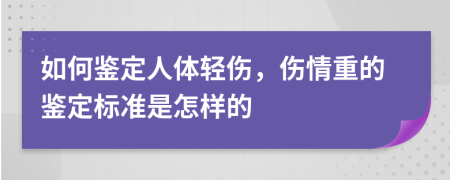 如何鉴定人体轻伤，伤情重的鉴定标准是怎样的