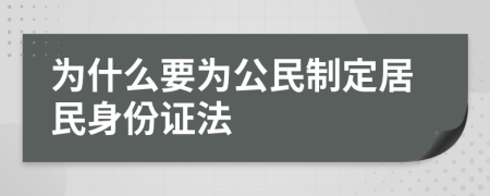 为什么要为公民制定居民身份证法