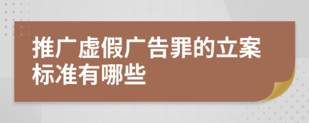 推广虚假广告罪的立案标准有哪些