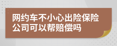 网约车不小心出险保险公司可以帮赔偿吗