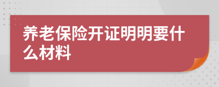 养老保险开证明明要什么材料