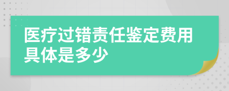 医疗过错责任鉴定费用具体是多少