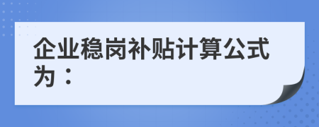 企业稳岗补贴计算公式为：