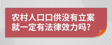 农村人口口供没有立案就一定有法律效力吗?