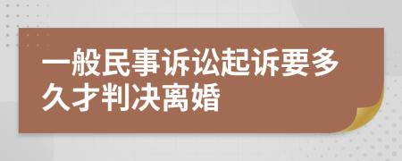 一般民事诉讼起诉要多久才判决离婚