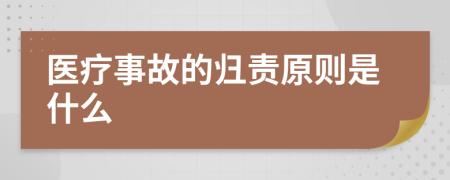 医疗事故的归责原则是什么