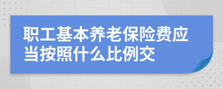 职工基本养老保险费应当按照什么比例交