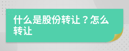 什么是股份转让？怎么转让