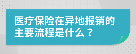 医疗保险在异地报销的主要流程是什么？