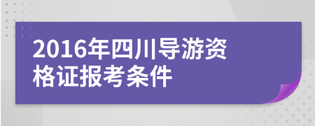 2016年四川导游资格证报考条件
