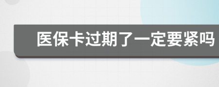 医保卡过期了一定要紧吗