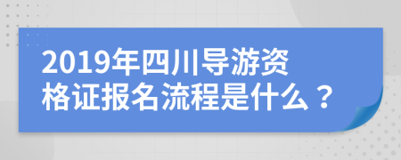 2019年四川导游资格证报名流程是什么？