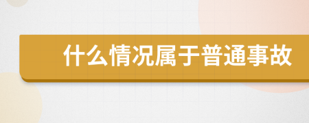 什么情况属于普通事故