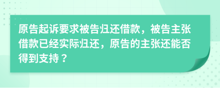 原告起诉要求被告归还借款，被告主张借款已经实际归还，原告的主张还能否得到支持？