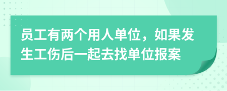 员工有两个用人单位，如果发生工伤后一起去找单位报案