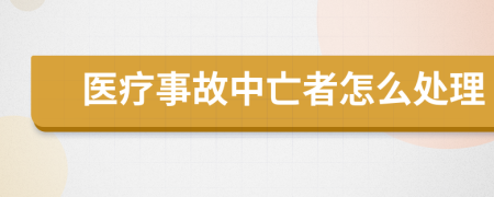 医疗事故中亡者怎么处理