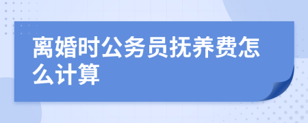 离婚时公务员抚养费怎么计算