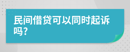 民间借贷可以同时起诉吗?