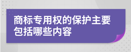 商标专用权的保护主要包括哪些内容