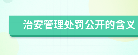 治安管理处罚公开的含义