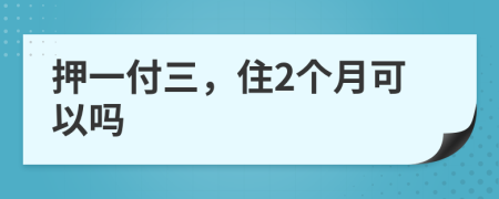 押一付三，住2个月可以吗