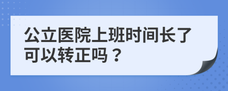 公立医院上班时间长了可以转正吗？