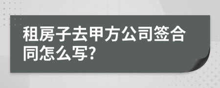 租房子去甲方公司签合同怎么写?