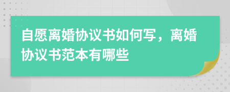 自愿离婚协议书如何写，离婚协议书范本有哪些