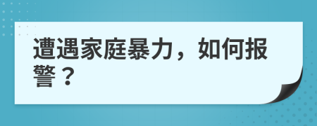 遭遇家庭暴力，如何报警？