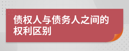 债权人与债务人之间的权利区别