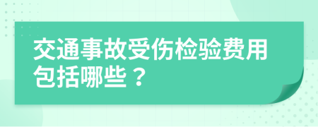 交通事故受伤检验费用包括哪些？